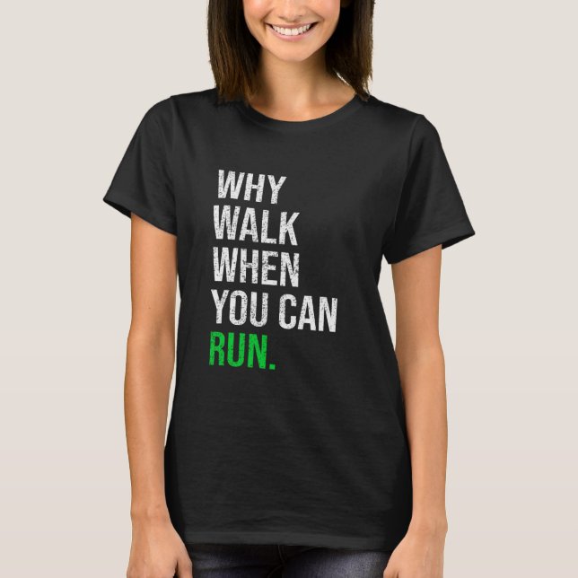 Why Walk When You Can Run Funny Runner Sayings Run T-Shirt (Front)