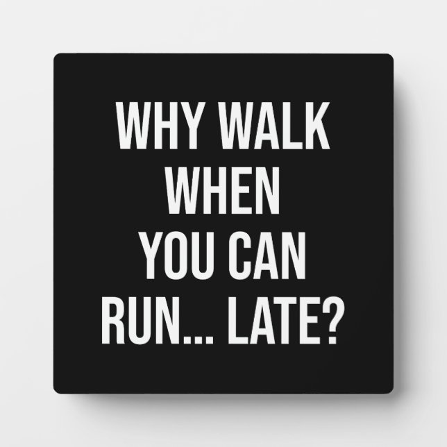Why Walk When You Can Run… Late – Funny Motivation Plaque (Front)