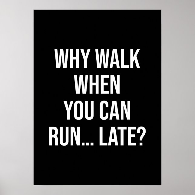 Why Walk When You Can Run… Late – Funny Motivation Poster (Front)