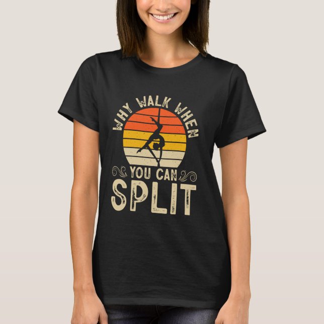 Why Walk when you can Split Gymnastics T-Shirt (Front)
