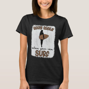 Why Walk When You Can Surf Surfing Surfers Girls T-Shirt