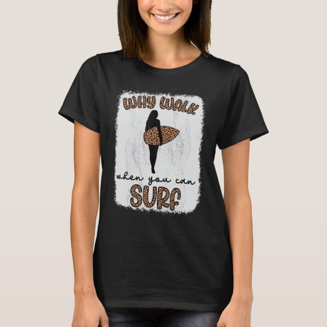 Why Walk When You Can Surf Surfing Surfers Girls T-Shirt (Front)
