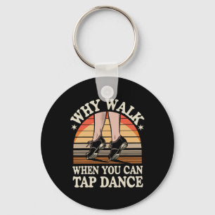 Why Walk When You Can Tap Dance Funny Tap Dancing Key Ring