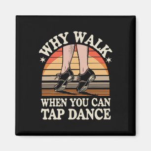 Why Walk When You Can Tap Dance Funny Tap Dancing Magnet