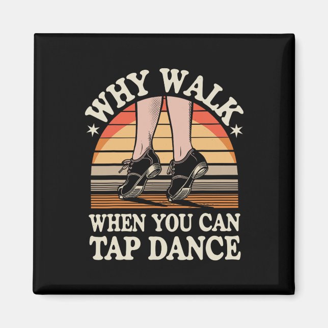 Why Walk When You Can Tap Dance Funny Tap Dancing  Magnet (Front)