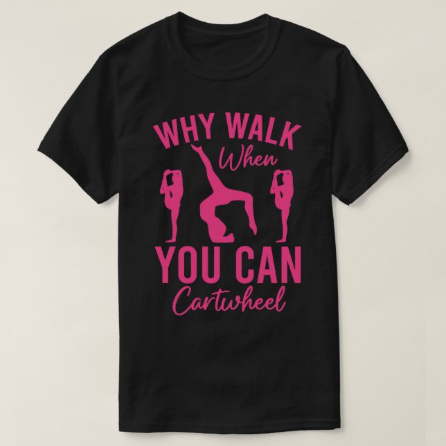 Why Walk When You Can twheel For Girls Gymnast Gir T-Shirt (Design Front)