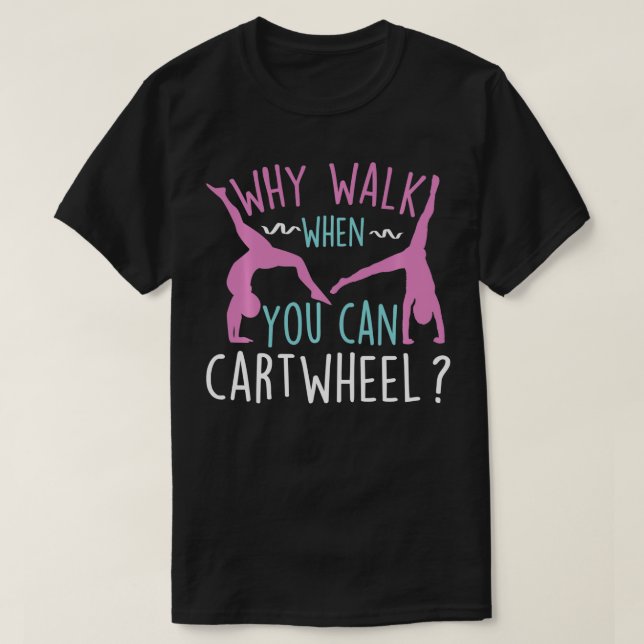 Why Walk When You Can twheel Funny Gymnastics Gymn T-Shirt (Design Front)