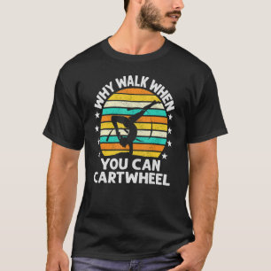 Why Walk When You Cartwheel Gymnastics Girls Women T-Shirt