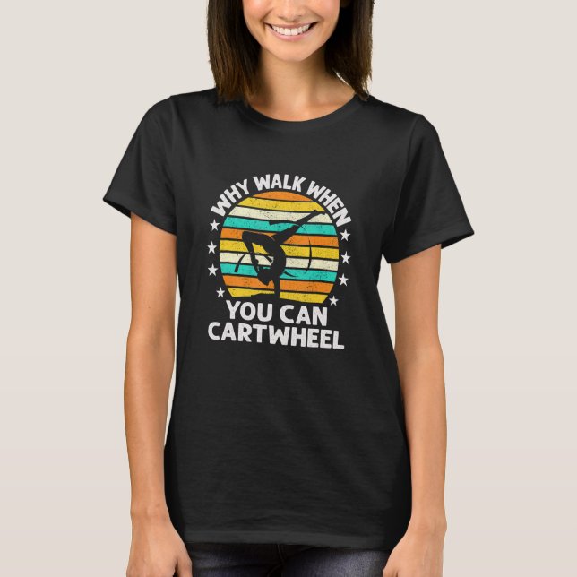Why Walk When You Cartwheel Gymnastics Girls Women T-Shirt (Front)