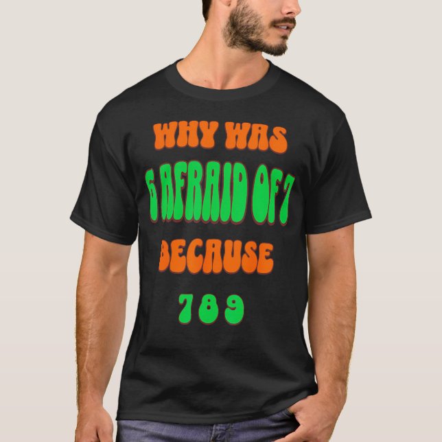 Why Was 6 Afraid Of 7 Because 789. Funny 67 Meme T-Shirt (Front)