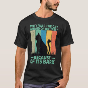 Why Was The Cat Afraid Of The Tree T-Shirt