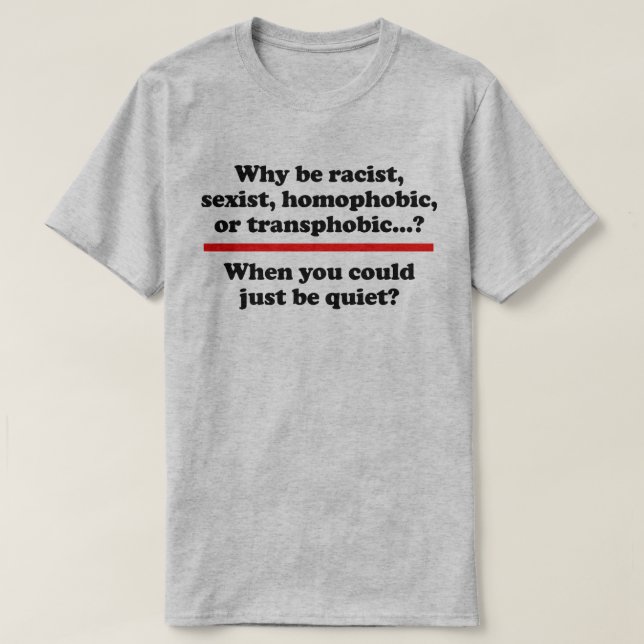 Why when you could just be quiet T-Shirt (Design Front)
