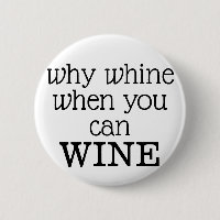 Why Whine When You Can Wine