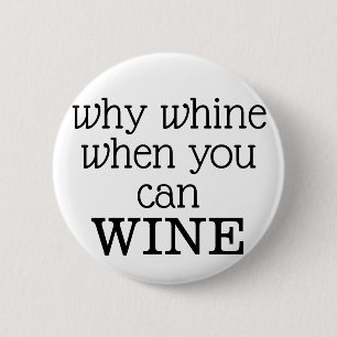 Why Whine When You Can Wine 6 Cm Round Badge