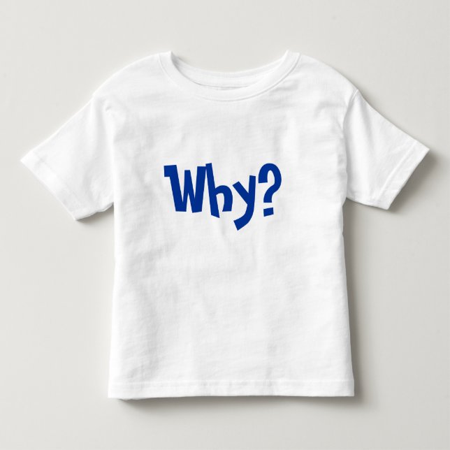 Why? Why ask why? Toddler T-Shirt (Front)