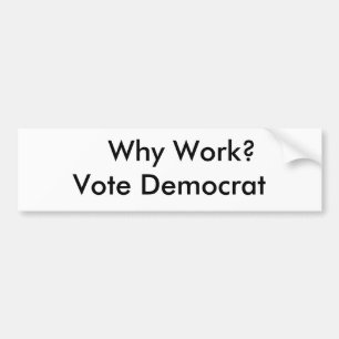 Why Work? Vote Democrat Bumper Sticker