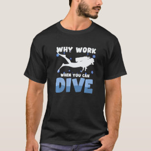 Why Work When You Can Dive Scuba Diving Men Women T-Shirt