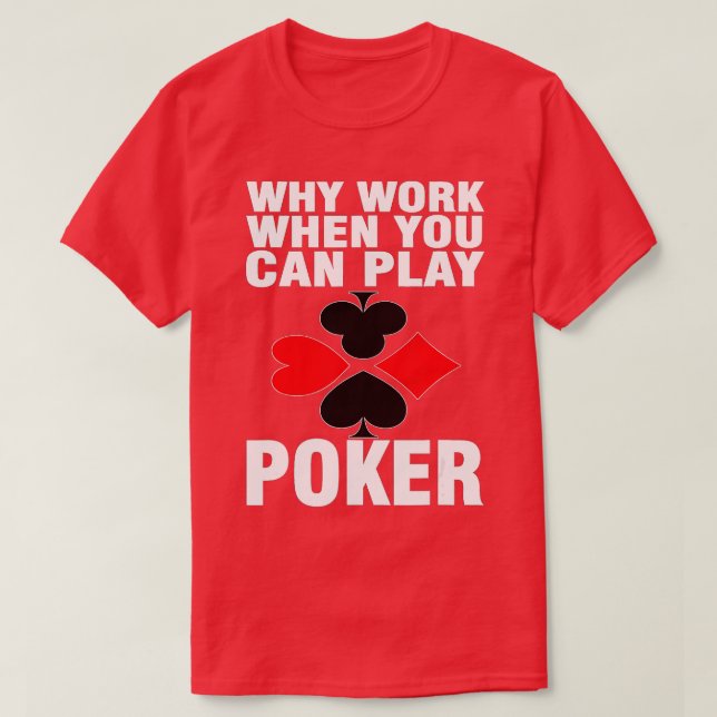 Why Work When You Can Play Poker  T-Shirt (Design Front)
