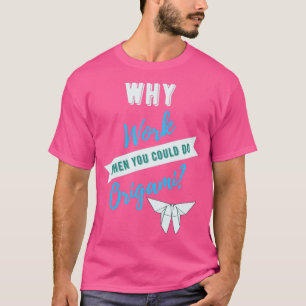 Why Work When You Could Do Origami T-Shirt