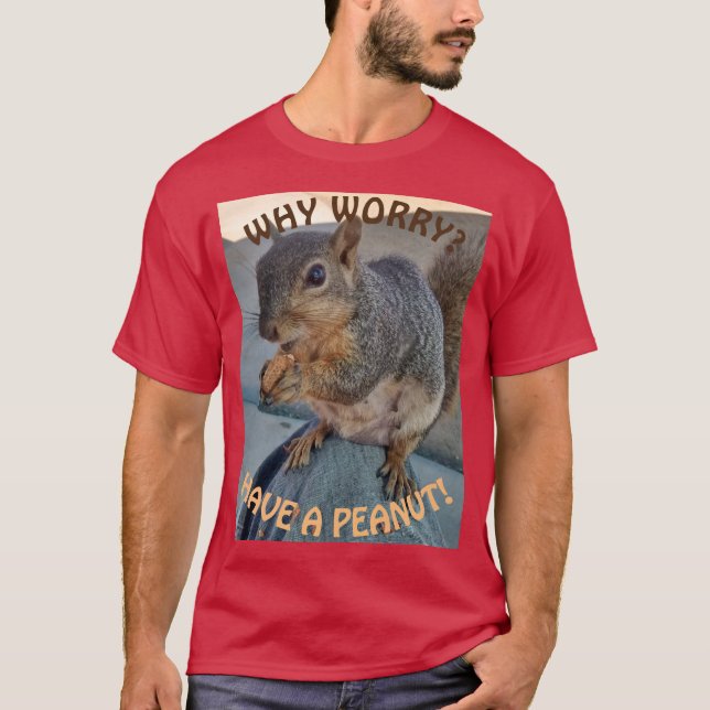 Why Worry? Have a Peanut (Squirrel T-Shirt) T-Shirt (Front)