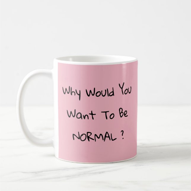 Why Would You Want To Be Normal ?  Coffee Mug (Left)