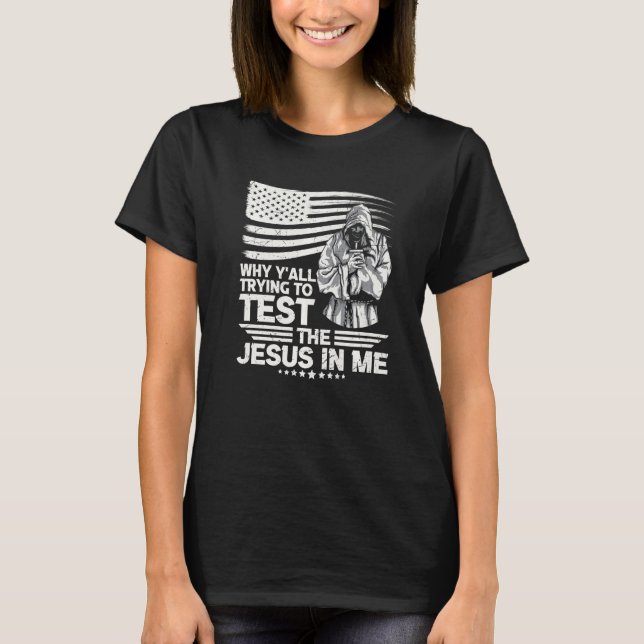 Why Y´all Trying To Test The Jesus In Me   T-Shirt (Front)