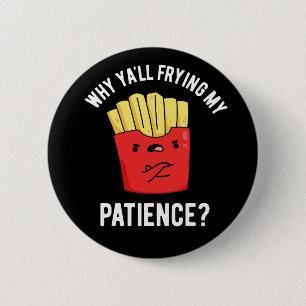 Why Yall Frying My Patience Fries Pun Dark BG 6 Cm Round Badge