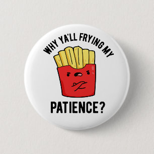 Why Yall Frying My Patience Funny Fries Pun 6 Cm Round Badge