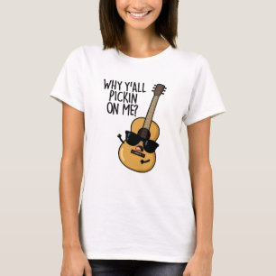 Why Y'all Picking On Me Funny Guitar Pun T-Shirt