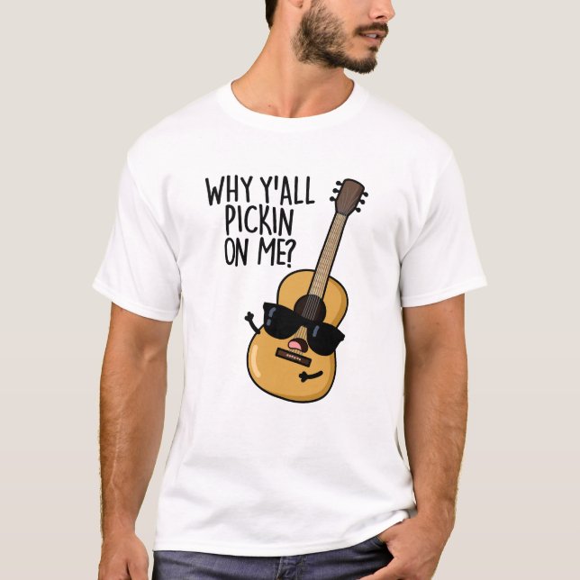 Why Y'all Picking On Me Funny Guitar Pun  T-Shirt (Front)