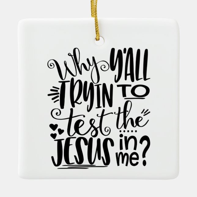 Why YAll Trying to test the Jesus in me? Ceramic Ornament (Front)