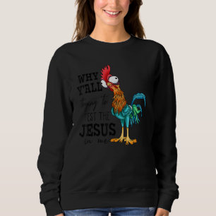 Why Y'all Trying To Test The Jesus In Me Chicken Sweatshirt