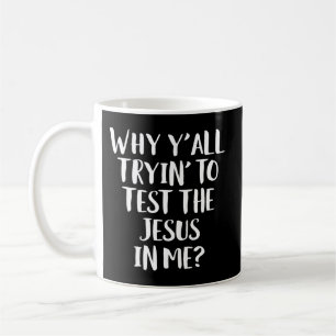 Why Y'all Trying To Test The Jesus in Me Funny Chr Coffee Mug