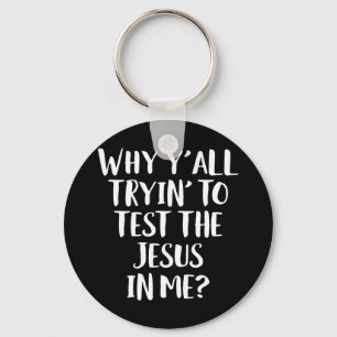 Why Y'all Trying To Test The Jesus in Me Funny Chr Key Ring