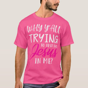 Why Y'All Trying To Test The Jesus In Me Funny Chr T-Shirt