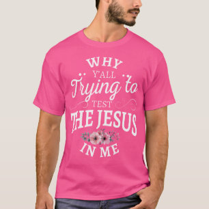 Why Y'All Trying To Test The Jesus In Me T-Shirt