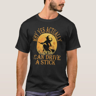 Why Yes Actually I Can Drive A Stick 4 T-Shirt