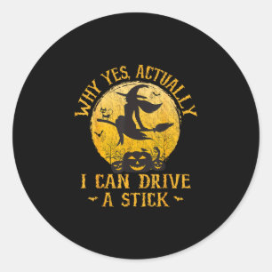 Why yes actually i can drive a stick classic round sticker