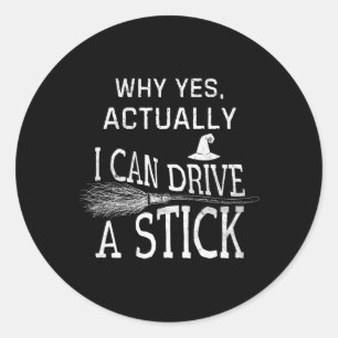 Why Yes Actually I Can Drive A Stick Funny Hallowe Classic Round Sticker