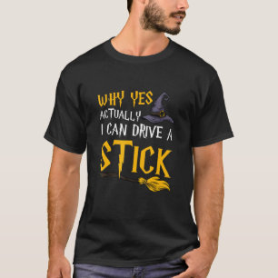Why yes actually I can drive a stick Funny Hallowe T-Shirt