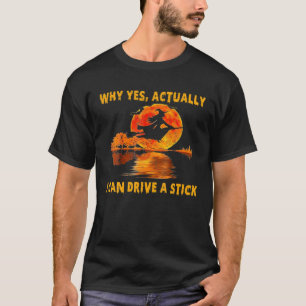 Why Yes Actually I Can Drive A Stick Funny Witch C T-Shirt