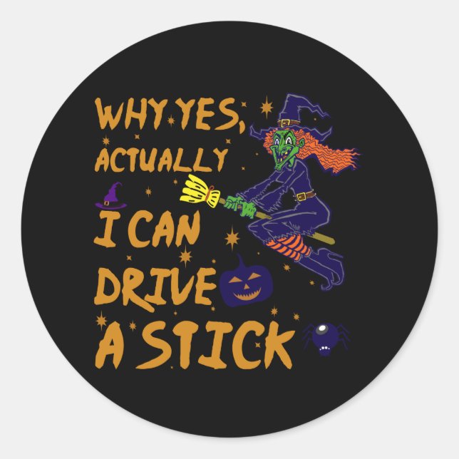 Why Yes Actually I Can Drive A Stick Funny Witch Classic Round Sticker (Front)