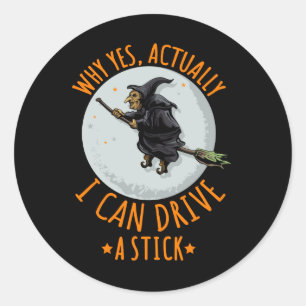 Why Yes Actually I Can Drive A Stick Funny Witch Classic Round Sticker