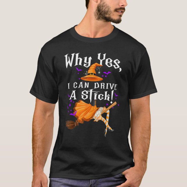 Why Yes Actually I Can Drive a Stick Funny Witch H T-Shirt (Front)