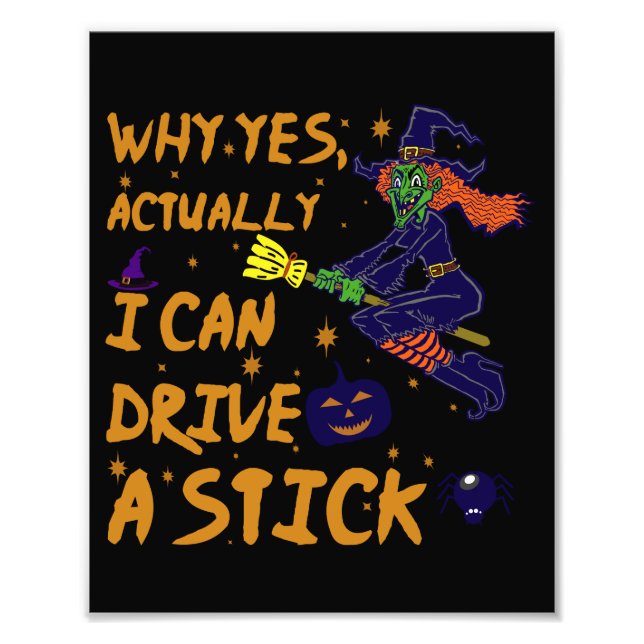 Why Yes Actually I Can Drive A Stick Funny Witch Photo Print (Front)
