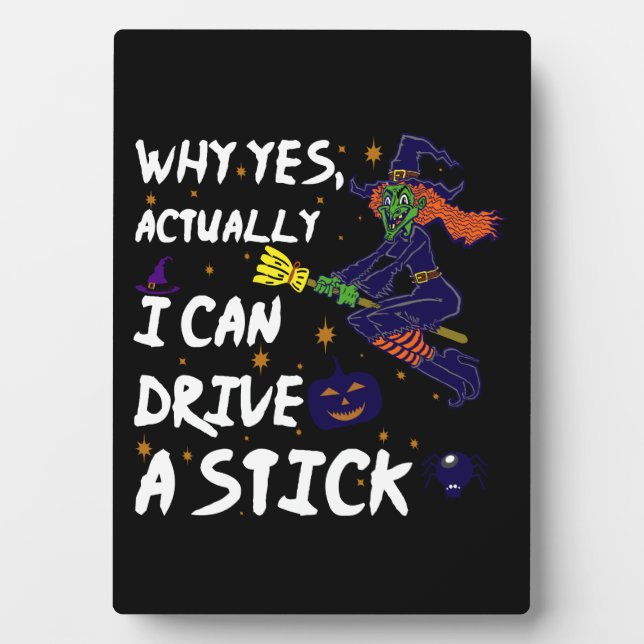 Why Yes Actually I Can Drive A Stick Funny Witch Plaque (Front)