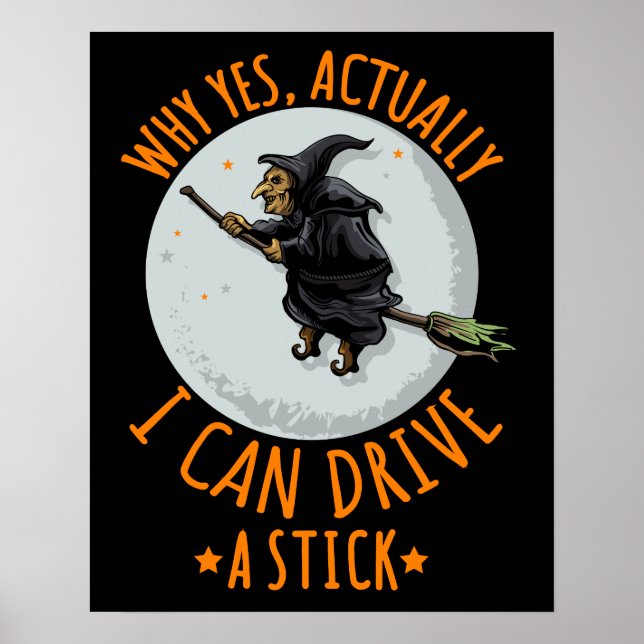 Why Yes Actually I Can Drive A Stick Funny Witch Poster (Front)