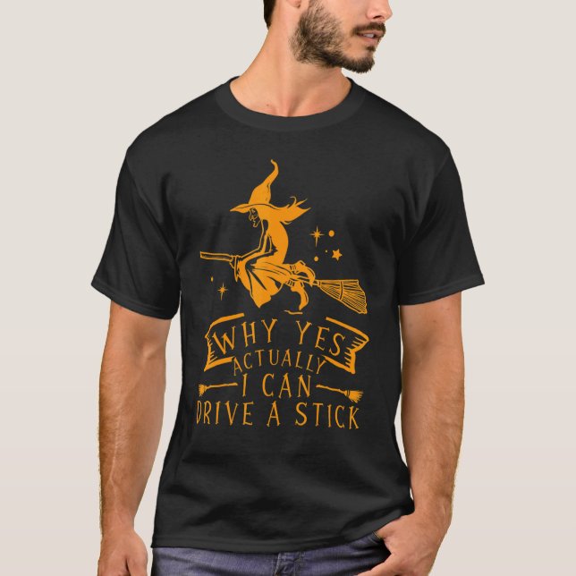 Why Yes Actually I Can Drive A Stick  Halloween wi T-Shirt (Front)