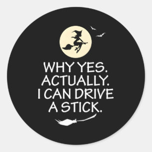 Why Yes Actually I Can Drive A Stick Halloween Wit Classic Round Sticker