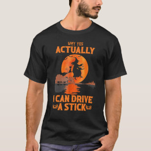 Why Yes Actually I Can Drive A Stick Halloween Wit T-Shirt